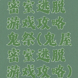 密室逃脱游戏攻略鬼祭(鬼屋密室逃脱游戏攻略)
