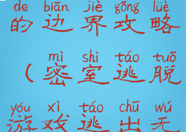 密室逃脱游戏逃出无尽的边界攻略(密室逃脱游戏逃出无尽的边界攻略)