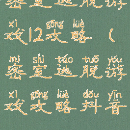 密室逃脱游戏12攻略(密室逃脱游戏攻略抖音)