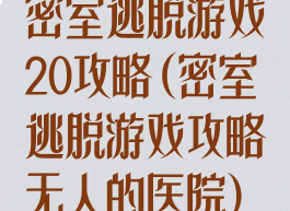 密室逃脱游戏20攻略(密室逃脱游戏攻略无人的医院)