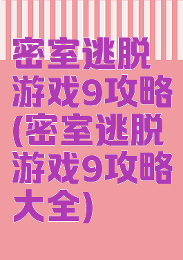 密室逃脱游戏9攻略(密室逃脱游戏9攻略大全)