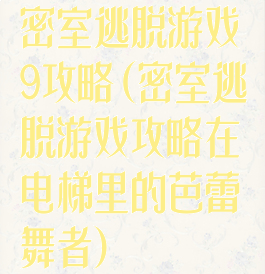 密室逃脱游戏9攻略(密室逃脱游戏攻略在电梯里的芭蕾舞者)