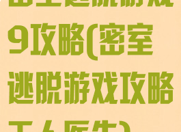 密室逃脱游戏9攻略(密室逃脱游戏攻略无人医生)