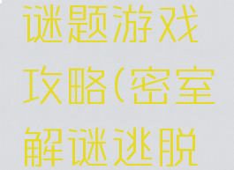 密室逃脱谜题游戏攻略(密室解谜逃脱攻略)