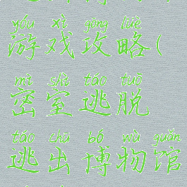密室逃脱逃出博物馆游戏攻略(密室逃脱逃出博物馆游戏攻略大全)