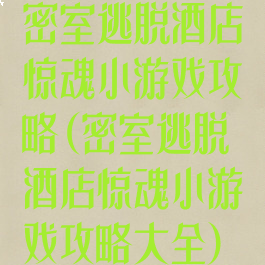 密室逃脱酒店惊魂小游戏攻略(密室逃脱酒店惊魂小游戏攻略大全)