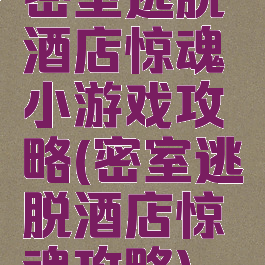 密室逃脱酒店惊魂小游戏攻略(密室逃脱酒店惊魂攻略)