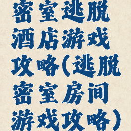 密室逃脱酒店游戏攻略(逃脱密室房间游戏攻略)