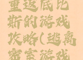 密室逃脱重返底比斯的游戏攻略(逃离密室游戏攻略)