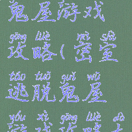 密室逃脱鬼屋游戏攻略(密室逃脱鬼屋游戏攻略大全)