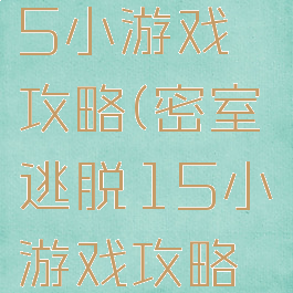 密室逃脱15小游戏攻略(密室逃脱15小游戏攻略视频)