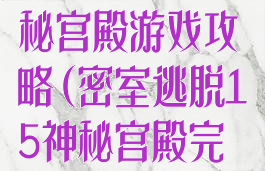 密室逃脱15神秘宫殿游戏攻略(密室逃脱15神秘宫殿完整攻略)