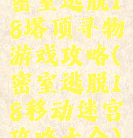 密室逃脱18塔顶寻物游戏攻略(密室逃脱18移动迷宫攻略大全)
