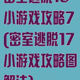密室逃脱18小游戏攻略7(密室逃脱17小游戏攻略图解法)