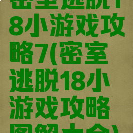 密室逃脱18小游戏攻略7(密室逃脱18小游戏攻略图解大全)