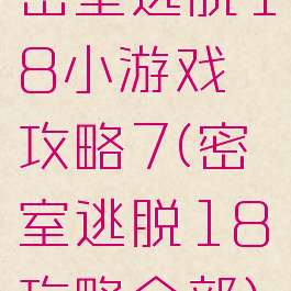 密室逃脱18小游戏攻略7(密室逃脱18攻略全部)
