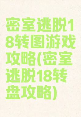 密室逃脱18转图游戏攻略(密室逃脱18转盘攻略)