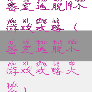 密室逃脱19小游戏攻略(密室逃脱小游戏攻略大全)