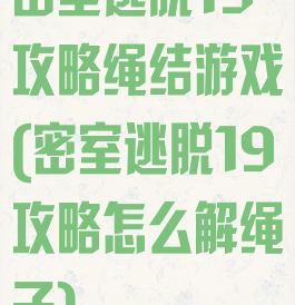 密室逃脱19攻略绳结游戏(密室逃脱19攻略怎么解绳子)