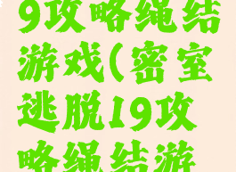 密室逃脱19攻略绳结游戏(密室逃脱19攻略绳结游戏怎么过)
