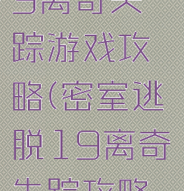 密室逃脱19离奇失踪游戏攻略(密室逃脱19离奇失踪攻略经典版)