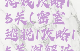 密室逃脱1游戏攻略15关(密室逃脱1攻略15关图解法)