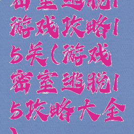 密室逃脱1游戏攻略15关(游戏密室逃脱15攻略大全)