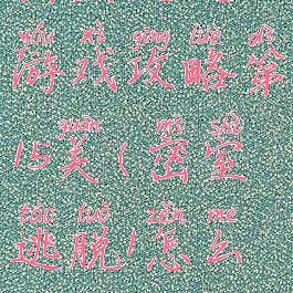 密室逃脱1游戏攻略第15关(密室逃脱1怎么过关15)