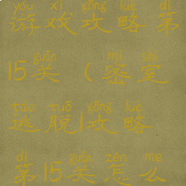 密室逃脱1游戏攻略第15关(密室逃脱1攻略第15关怎么过图解)