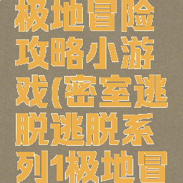 密室逃脱1极地冒险攻略小游戏(密室逃脱逃脱系列1极地冒险攻略)