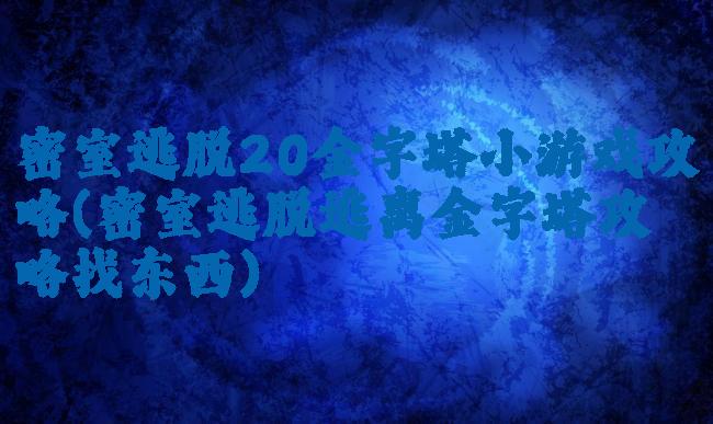 密室逃脱20金字塔小游戏攻略(密室逃脱逃离金字塔攻略找东西)