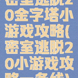 密室逃脱20金字塔小游戏攻略(密室逃脱20小游戏攻略一条线)