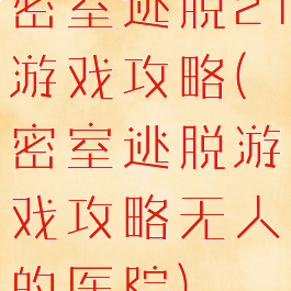 密室逃脱21游戏攻略(密室逃脱游戏攻略无人的医院)