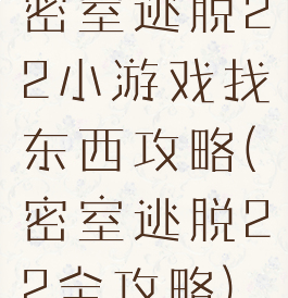 密室逃脱22小游戏找东西攻略(密室逃脱22全攻略)