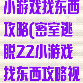 密室逃脱22小游戏找东西攻略(密室逃脱22小游戏找东西攻略视频)