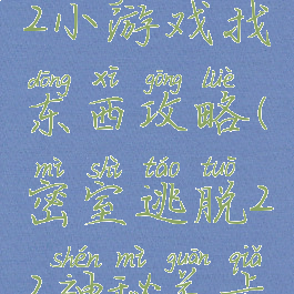 密室逃脱22小游戏找东西攻略(密室逃脱22神秘关卡逃离攻略)