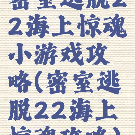 密室逃脱22海上惊魂小游戏攻略(密室逃脱22海上惊魂攻略)