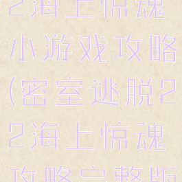 密室逃脱22海上惊魂小游戏攻略(密室逃脱22海上惊魂攻略完整版)