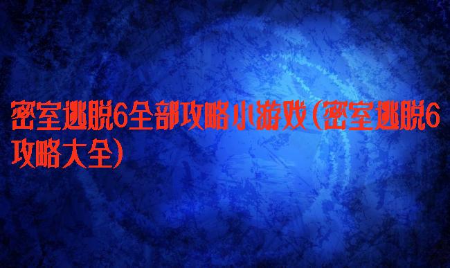 密室逃脱6全部攻略小游戏(密室逃脱6攻略大全)