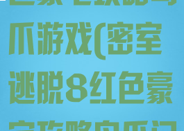 密室逃脱8红色豪宅攻略鸟爪游戏(密室逃脱8红色豪宅攻略鸟爪门)