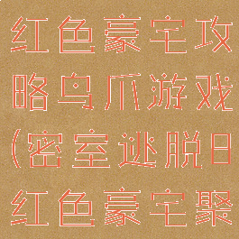 密室逃脱8红色豪宅攻略鸟爪游戏(密室逃脱8红色豪宅聚侠网)