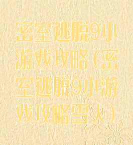 密室逃脱9小游戏攻略(密室逃脱9小游戏攻略雪人)