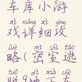 密室逃脱9车库小游戏详细攻略(密室逃脱9地下车库攻略)