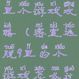 密室逃脱9里小游戏攻略(密室逃脱9里的小游戏怎么过)