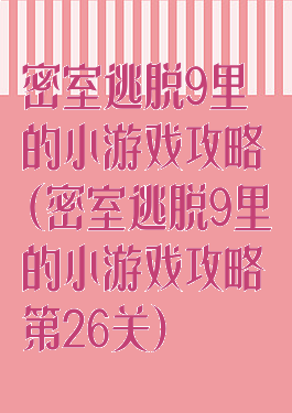 密室逃脱9里的小游戏攻略(密室逃脱9里的小游戏攻略第26关)