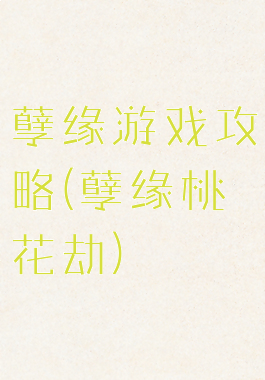 孽缘游戏攻略(孽缘桃花劫)