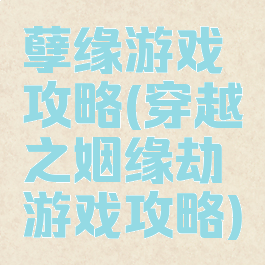 孽缘游戏攻略(穿越之姻缘劫游戏攻略)