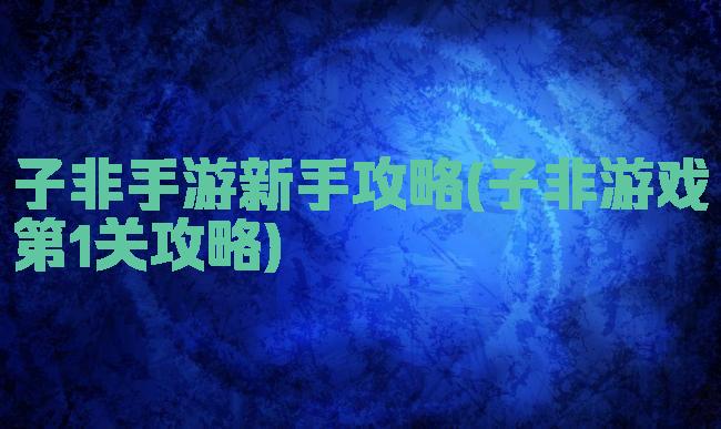 子非手游新手攻略(子非游戏第1关攻略)