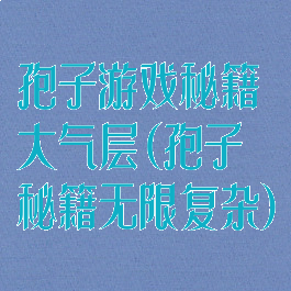 孢子游戏秘籍大气层(孢子秘籍无限复杂)