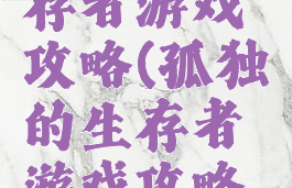 孤独的生存者游戏攻略(孤独的生存者游戏攻略视频)